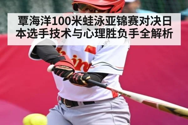 覃海洋100米蛙泳亚锦赛对决日本选手技术与心理胜负手全解析